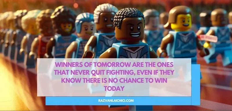 Winners of tomorrow are the ones that never quit fighting, even if they know there is no chance to win today(*)