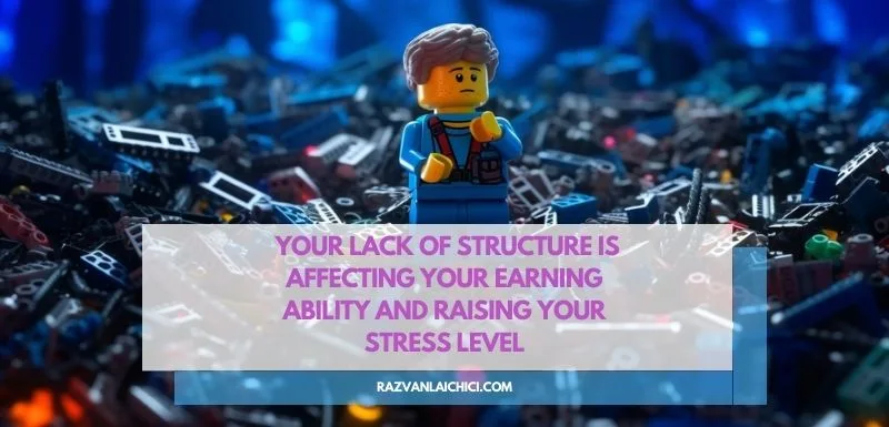 Your lack of structure is affecting your earning ability and raising your stress level(*)