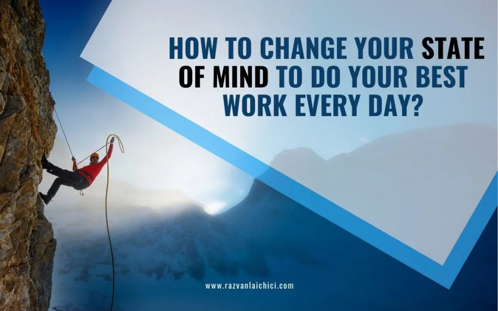 How to change your state of mind to do your best work every day?