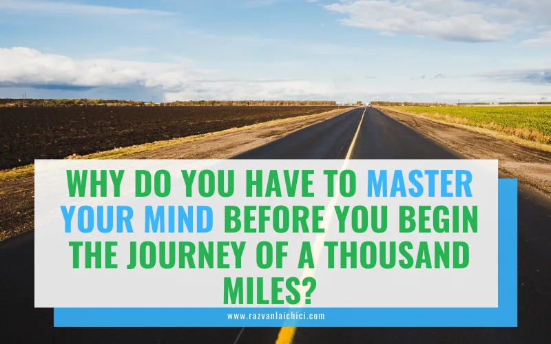 Why do you have to master your mind before you begin the journey of a thousand miles ?